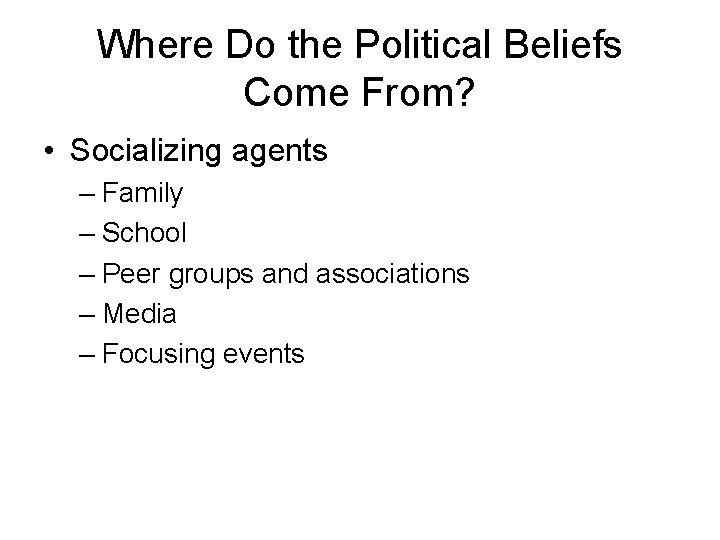 Where Do the Political Beliefs Come From? • Socializing agents – Family – School