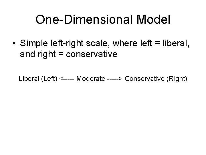 One-Dimensional Model • Simple left-right scale, where left = liberal, and right = conservative