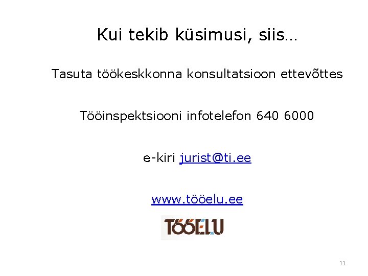 Kui tekib küsimusi, siis… Tasuta töökeskkonna konsultatsioon ettevõttes Tööinspektsiooni infotelefon 640 6000 e-kiri jurist@ti.