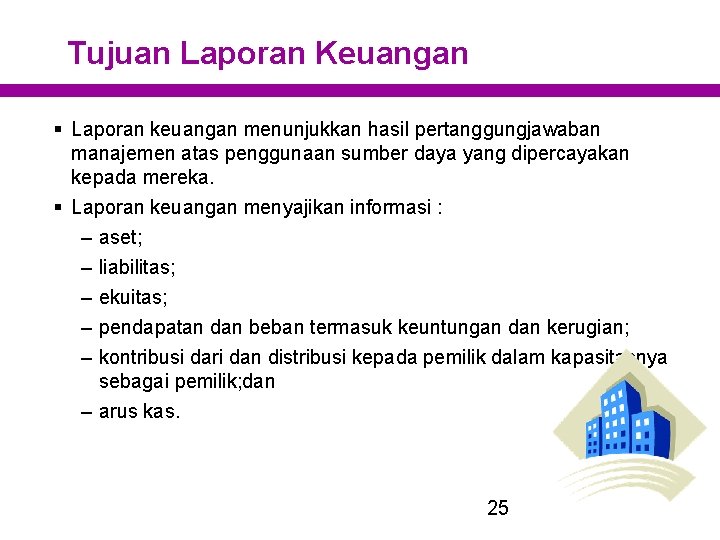 Tujuan Laporan Keuangan § Laporan keuangan menunjukkan hasil pertanggungjawaban manajemen atas penggunaan sumber daya