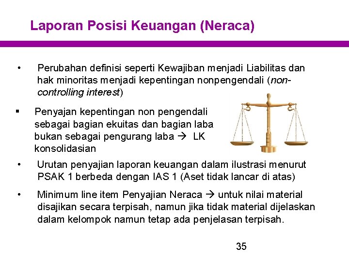 Laporan Posisi Keuangan (Neraca) • Perubahan definisi seperti Kewajiban menjadi Liabilitas dan hak minoritas