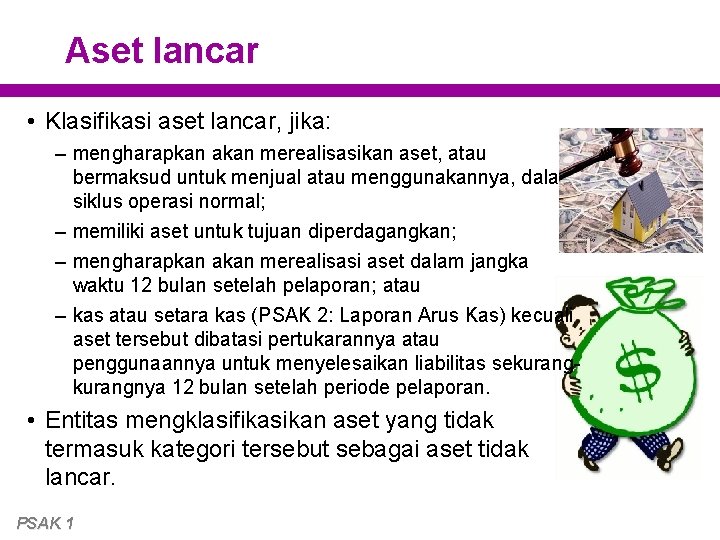 Aset lancar • Klasifikasi aset lancar, jika: – mengharapkan akan merealisasikan aset, atau bermaksud