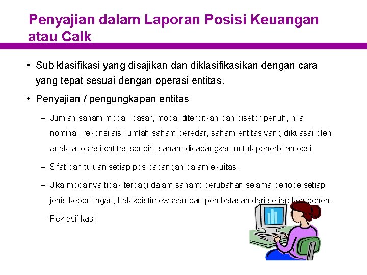 Penyajian dalam Laporan Posisi Keuangan atau Calk • Sub klasifikasi yang disajikan diklasifikasikan dengan