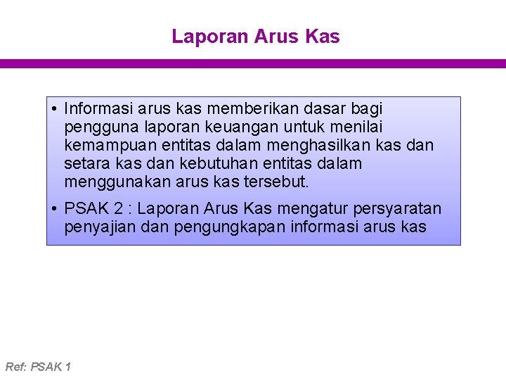 Laporan Arus Kas • Informasi arus kas memberikan dasar bagi pengguna laporan keuangan untuk