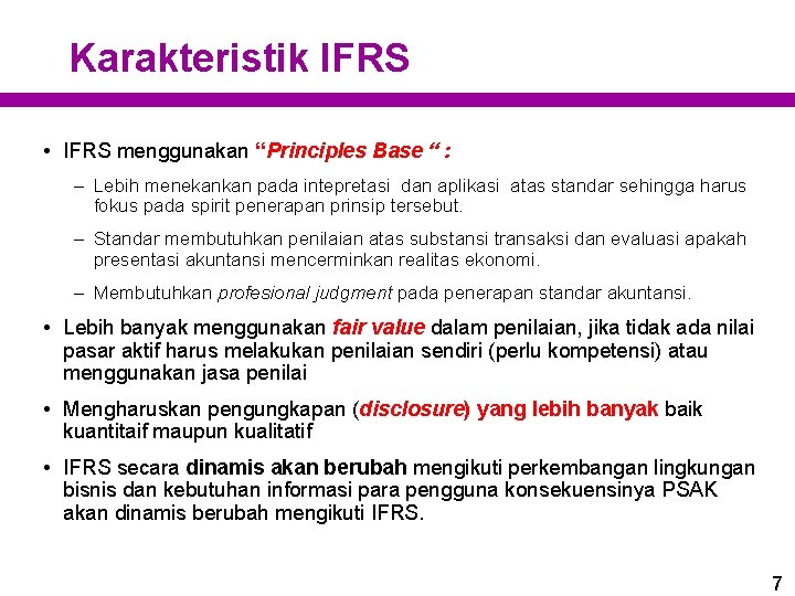 Karakteristik IFRS • IFRS menggunakan “Principles Base “ : – Lebih menekankan pada intepretasi