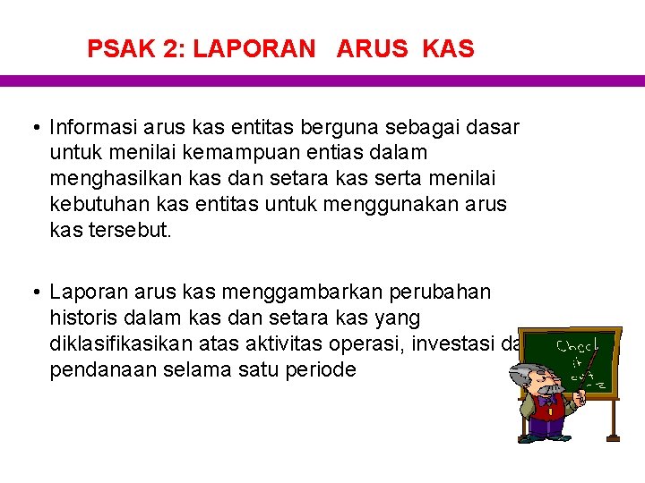 PSAK 2: LAPORAN ARUS KAS • Informasi arus kas entitas berguna sebagai dasar untuk