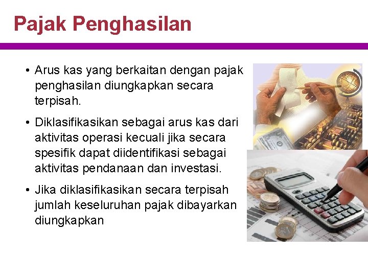 Pajak Penghasilan • Arus kas yang berkaitan dengan pajak penghasilan diungkapkan secara terpisah. • Pajak Penghasilan • Arus kas yang berkaitan dengan pajak penghasilan diungkapkan secara terpisah. •