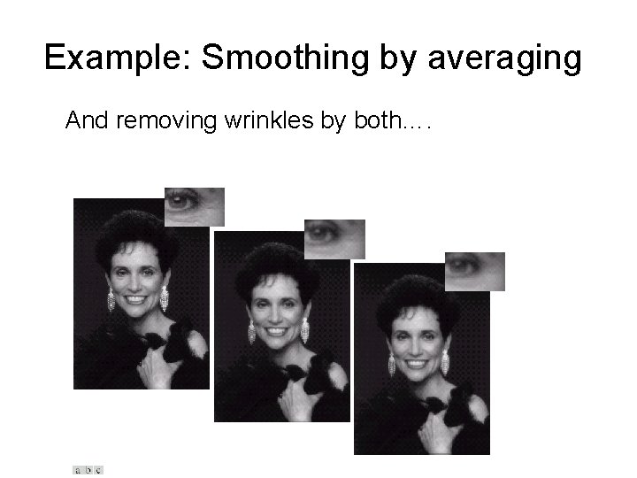 Example: Smoothing by averaging And removing wrinkles by both…. 
