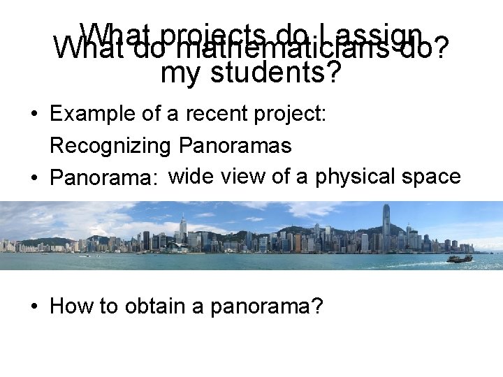 What projects do I assign What do mathematicians do? my students? • Example of