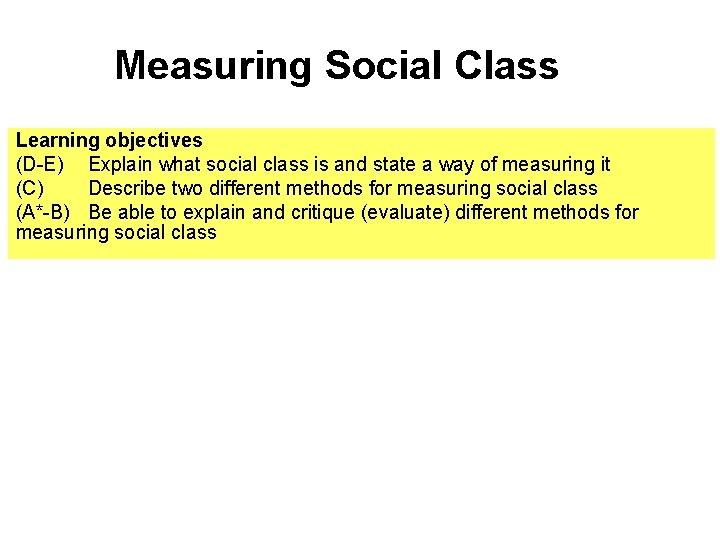 Measuring Social Class Learning objectives (D-E) Explain what social class is and state a