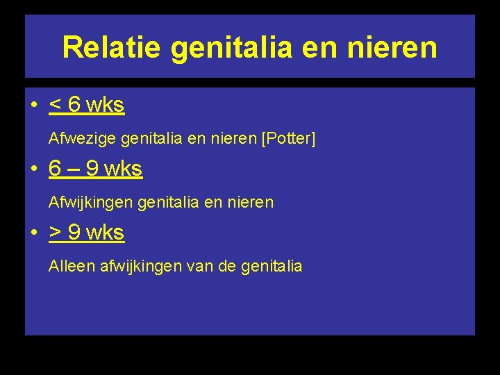 Relatie genitalia en nieren • < 6 wks Afwezige genitalia en nieren [Potter] •