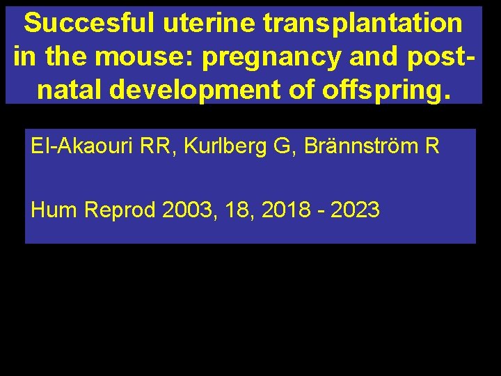 Succesful uterine transplantation in the mouse: pregnancy and postnatal development of offspring. El-Akaouri RR,