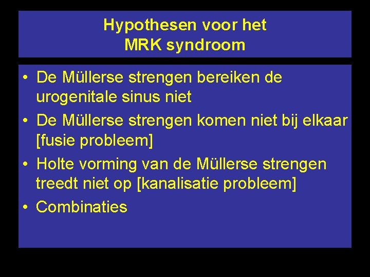 Hypothesen voor het MRK syndroom • De Müllerse strengen bereiken de urogenitale sinus niet