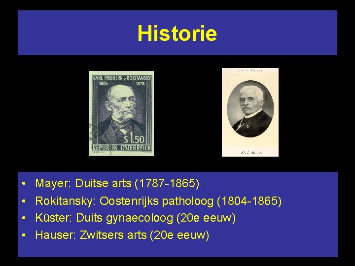 Historie • • Mayer: Duitse arts (1787 -1865) Rokitansky: Oostenrijks patholoog (1804 -1865) Küster: