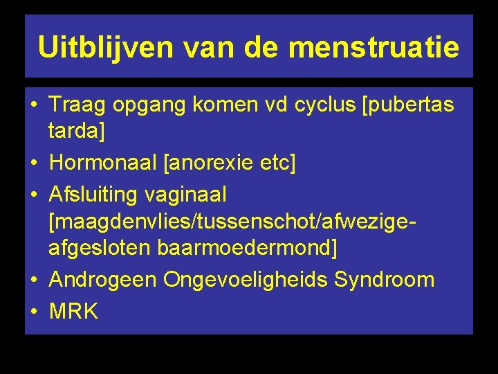 Uitblijven van de menstruatie • Traag opgang komen vd cyclus [pubertas tarda] • Hormonaal