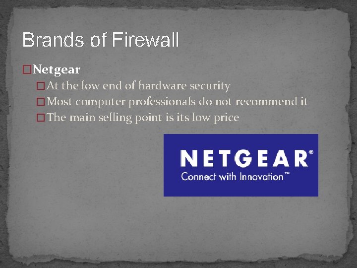 Brands of Firewall �Netgear � At the low end of hardware security � Most