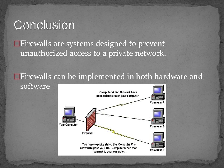 Conclusion �Firewalls are systems designed to prevent unauthorized access to a private network. �Firewalls