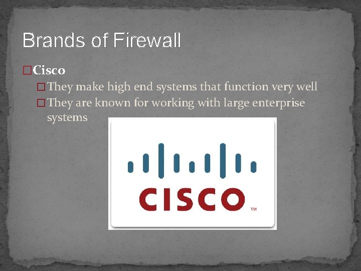 Brands of Firewall �Cisco � They make high end systems that function very well