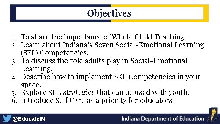Objectives 1. To share the importance of Whole Child Teaching. 2. Learn about Indiana’s