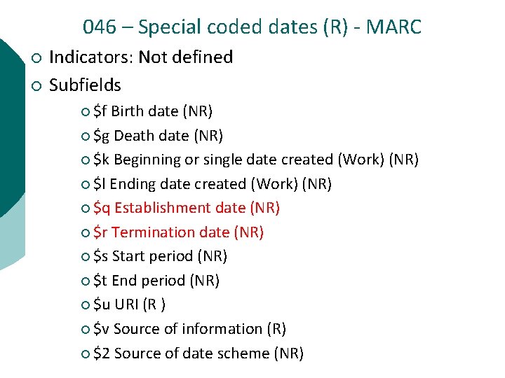 046 – Special coded dates (R) - MARC ¡ ¡ Indicators: Not defined Subfields