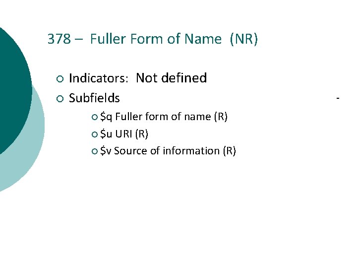 378 – Fuller Form of Name (NR) ¡ ¡ Indicators: Not defined Subfields ¡