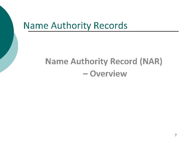 Name Authority Records Name Authority Record (NAR) – Overview 7 