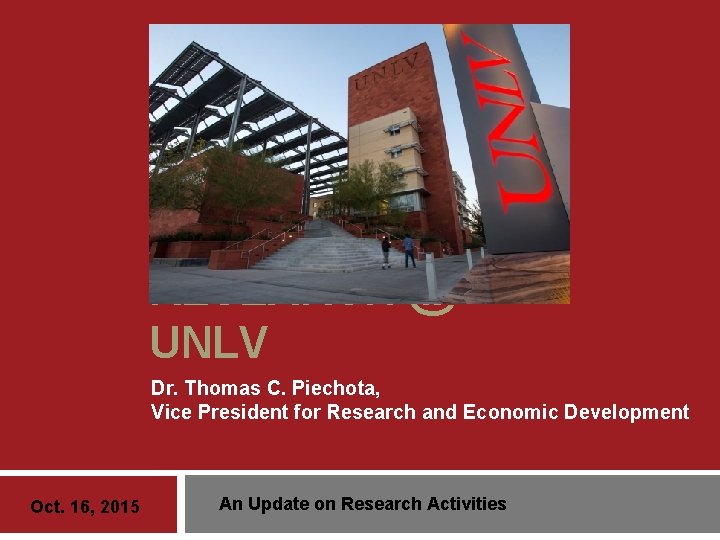 RESEARCH @ UNLV Dr. Thomas C. Piechota, Vice President for Research and Economic Development