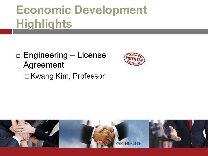 Economic Development Highlights Engineering – License Agreement � Kwang Kim, Professor 