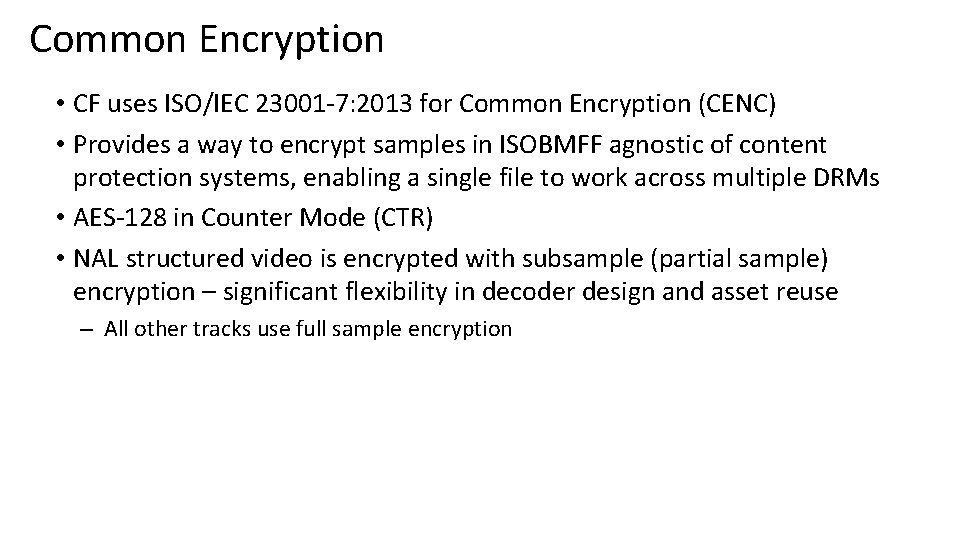 Common Encryption • CF uses ISO/IEC 23001‐ 7: 2013 for Common Encryption (CENC) •