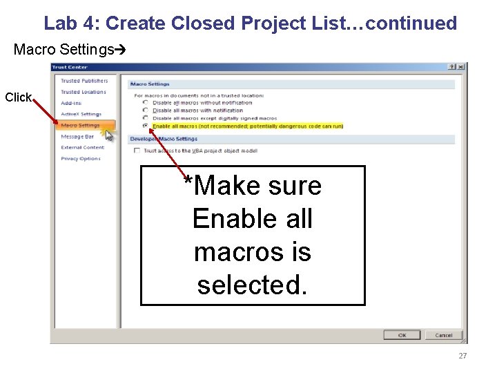 Lab 4: Create Closed Project List…continued Macro Settings Click *Make sure Enable all macros