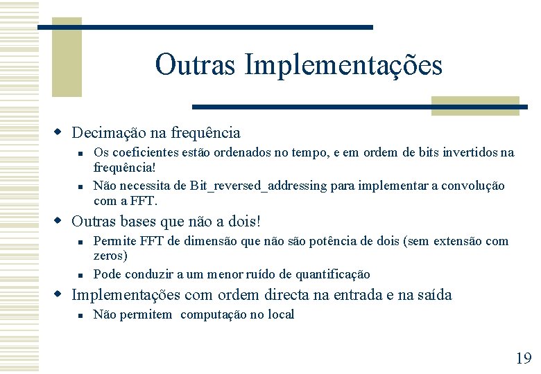 Outras Implementações w Decimação na frequência n n Os coeficientes estão ordenados no tempo,