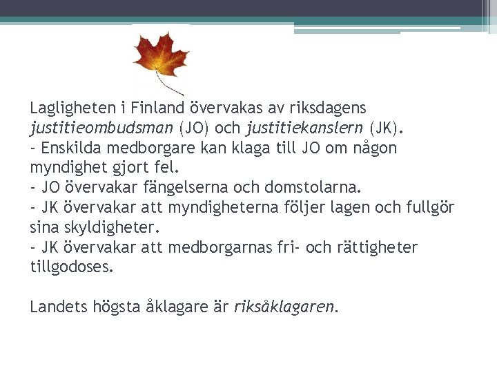 Lagligheten i Finland övervakas av riksdagens justitieombudsman (JO) och justitiekanslern (JK). - Enskilda medborgare