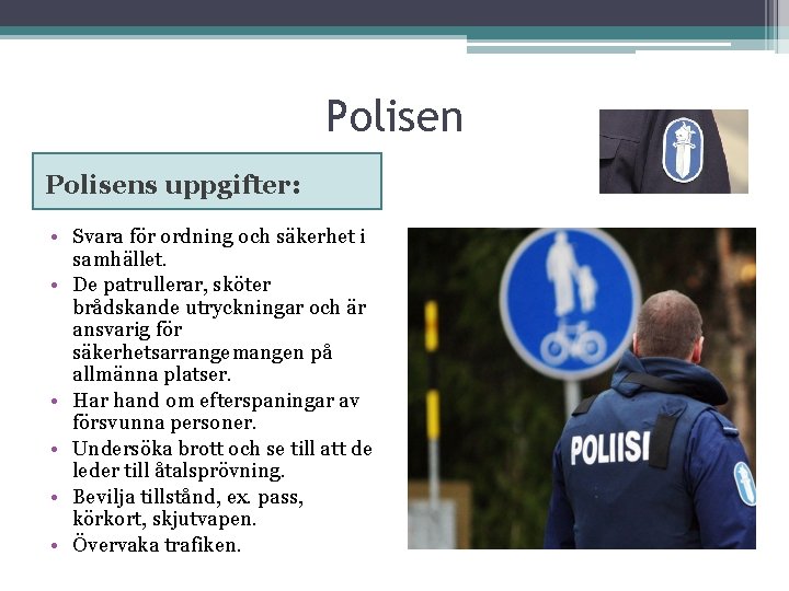 Polisens uppgifter: • Svara för ordning och säkerhet i samhället. • De patrullerar, sköter