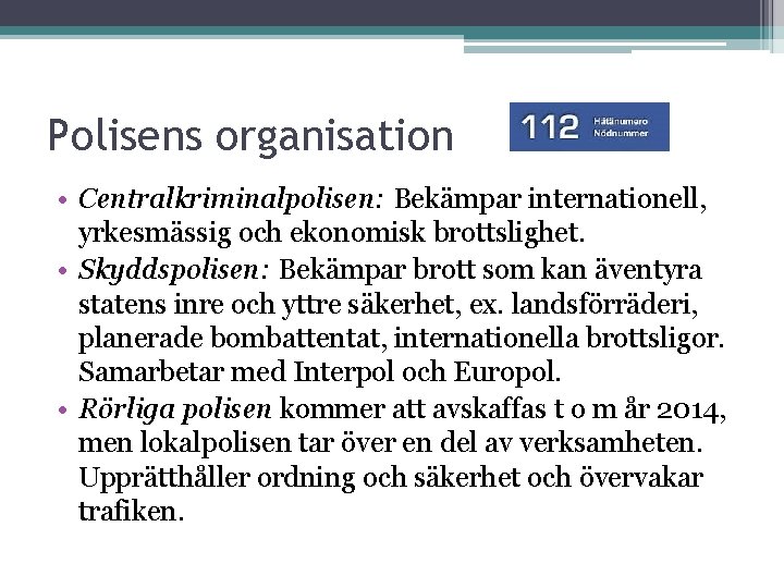 Polisens organisation • Centralkriminalpolisen: Bekämpar internationell, yrkesmässig och ekonomisk brottslighet. • Skyddspolisen: Bekämpar brott