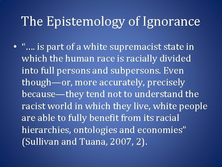 The Epistemology of Ignorance • “…. is part of a white supremacist state in