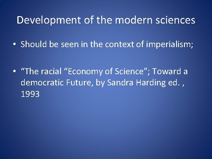 Development of the modern sciences • Should be seen in the context of imperialism;