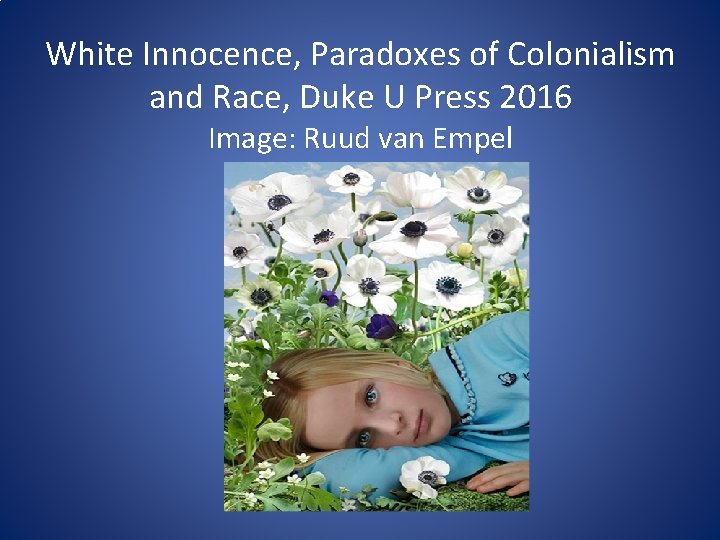White Innocence, Paradoxes of Colonialism and Race, Duke U Press 2016 Image: Ruud van