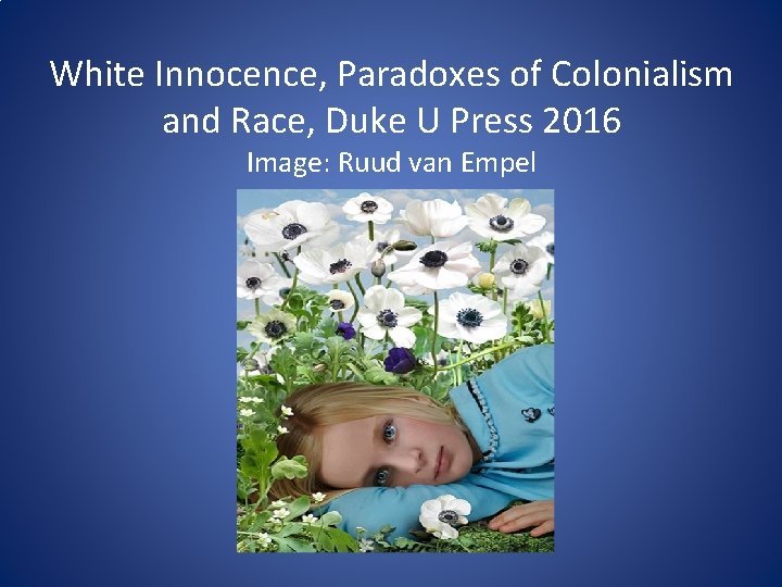 White Innocence, Paradoxes of Colonialism and Race, Duke U Press 2016 Image: Ruud van