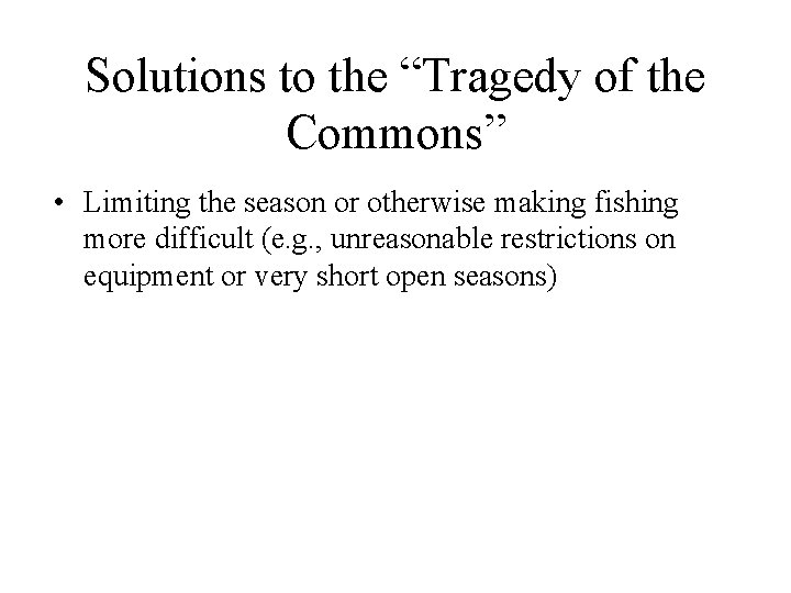 Solutions to the “Tragedy of the Commons” • Limiting the season or otherwise making