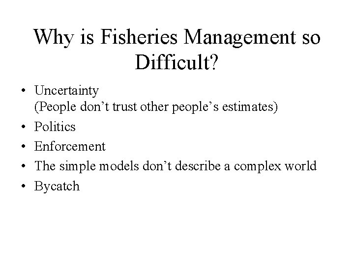 Why is Fisheries Management so Difficult? • Uncertainty (People don’t trust other people’s estimates)