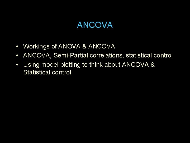 ANCOVA • Workings of ANOVA & ANCOVA • ANCOVA, Semi-Partial correlations, statistical control •