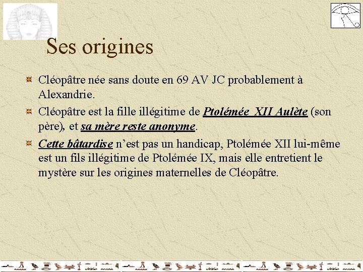 Ses origines Cléopâtre née sans doute en 69 AV JC probablement à Alexandrie. Cléopâtre Ses origines Cléopâtre née sans doute en 69 AV JC probablement à Alexandrie. Cléopâtre