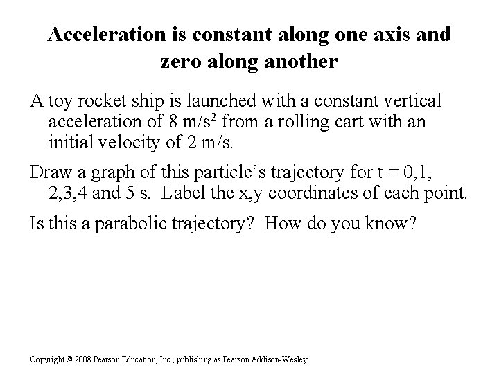 Acceleration is constant along one axis and zero along another A toy rocket ship