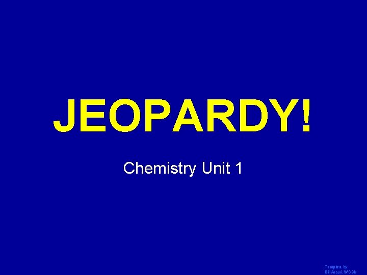 JEOPARDY! Click Once to Begin Chemistry Unit 1 Template by Bill Arcuri, WCSD 