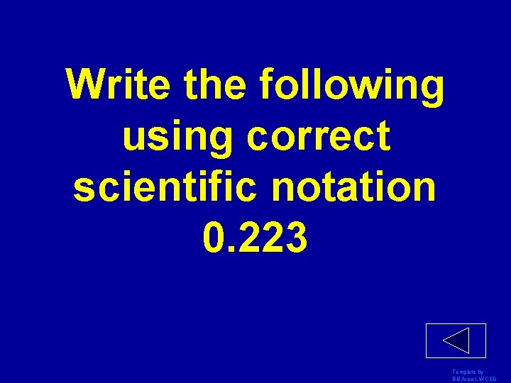 Write the following using correct scientific notation 0. 223 Template by Bill Arcuri, WCSD