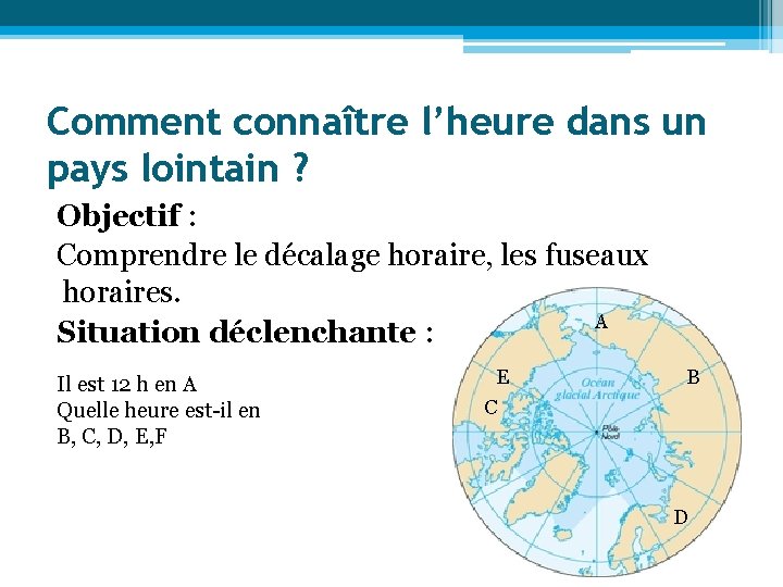 Comment connaître l’heure dans un pays lointain ? Objectif : Comprendre le décalage horaire,