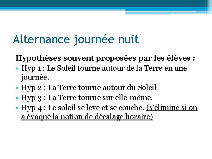 Alternance journée nuit Hypothèses souvent proposées par les élèves : • Hyp 1 :