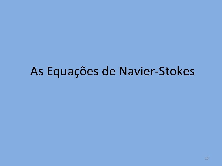 As Equações de Navier-Stokes 16 