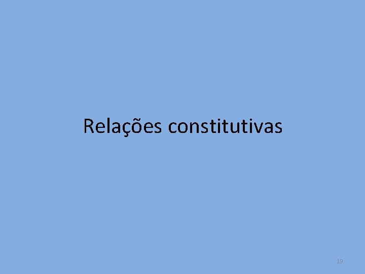 Relações constitutivas 19 