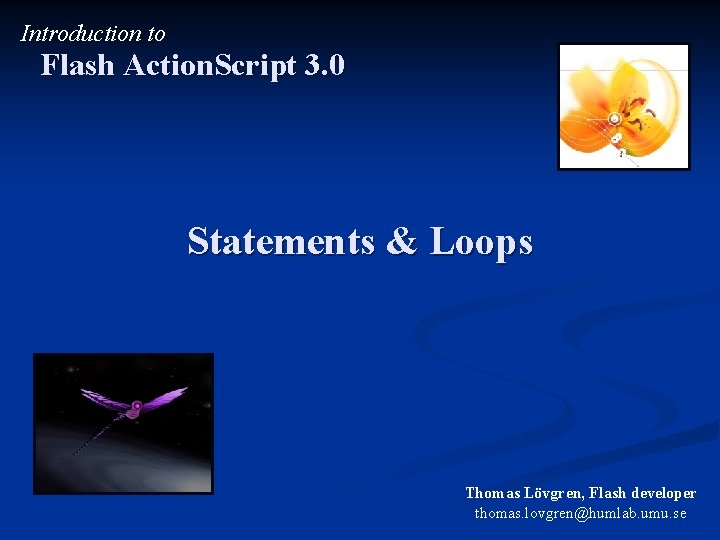 Introduction to Flash Action. Script 3. 0 Statements & Loops Thomas Lövgren, Flash developer Introduction to Flash Action. Script 3. 0 Statements & Loops Thomas Lövgren, Flash developer